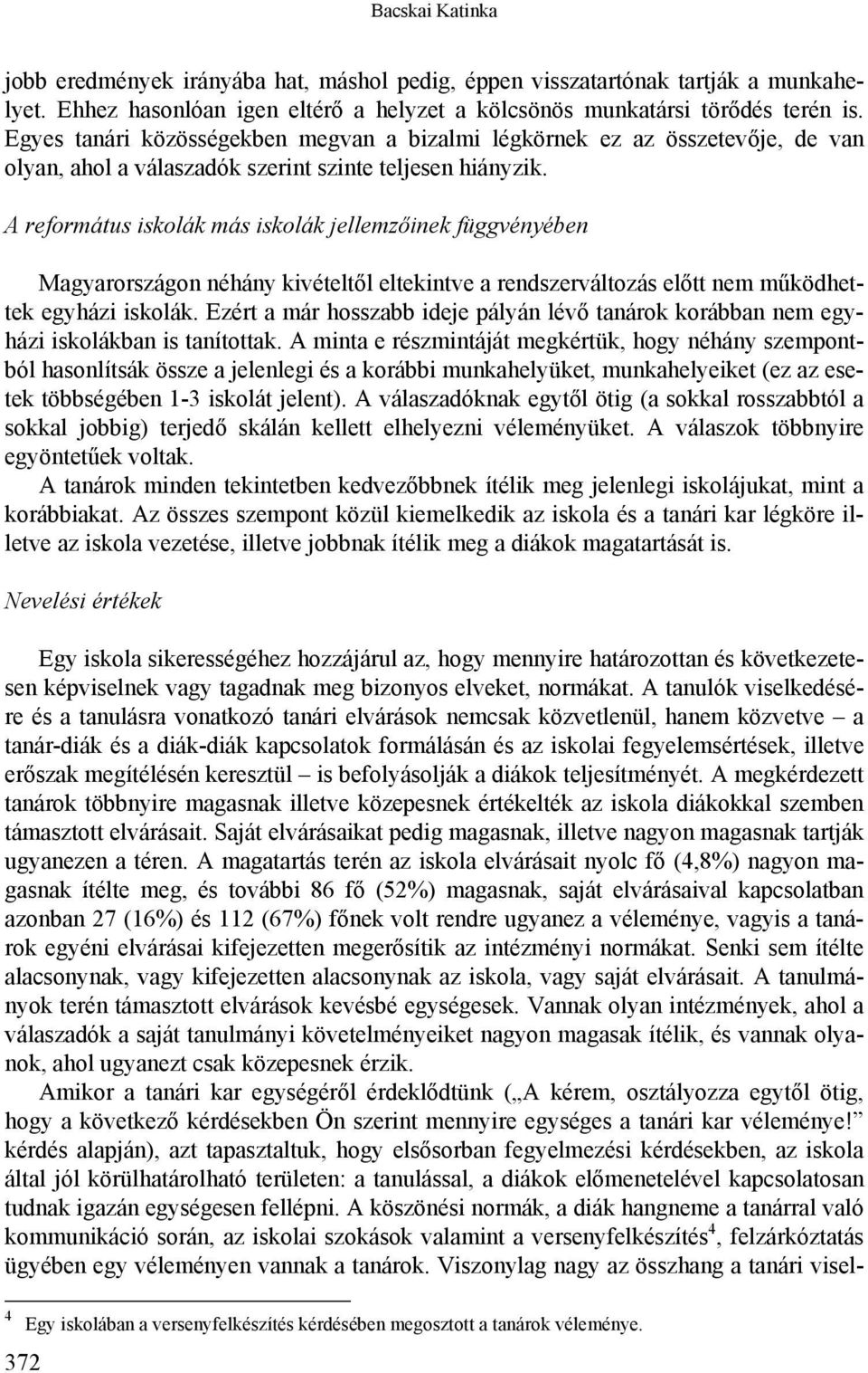 A református iskolák más iskolák jellemzőinek függvényében Magyarországon néhány kivételtől eltekintve a rendszerváltozás előtt nem működhettek egyházi iskolák.