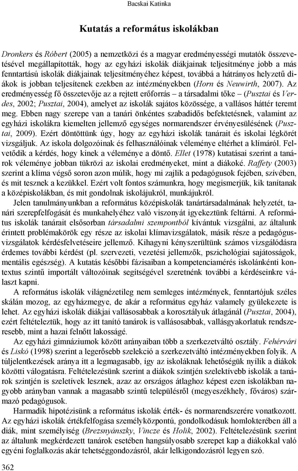 Az eredményesség fő összetevője az a rejtett erőforrás a társadalmi tőke (Pusztai és Verdes, 2002; Pusztai, 2004), amelyet az iskolák sajátos közössége, a vallásos háttér teremt meg.