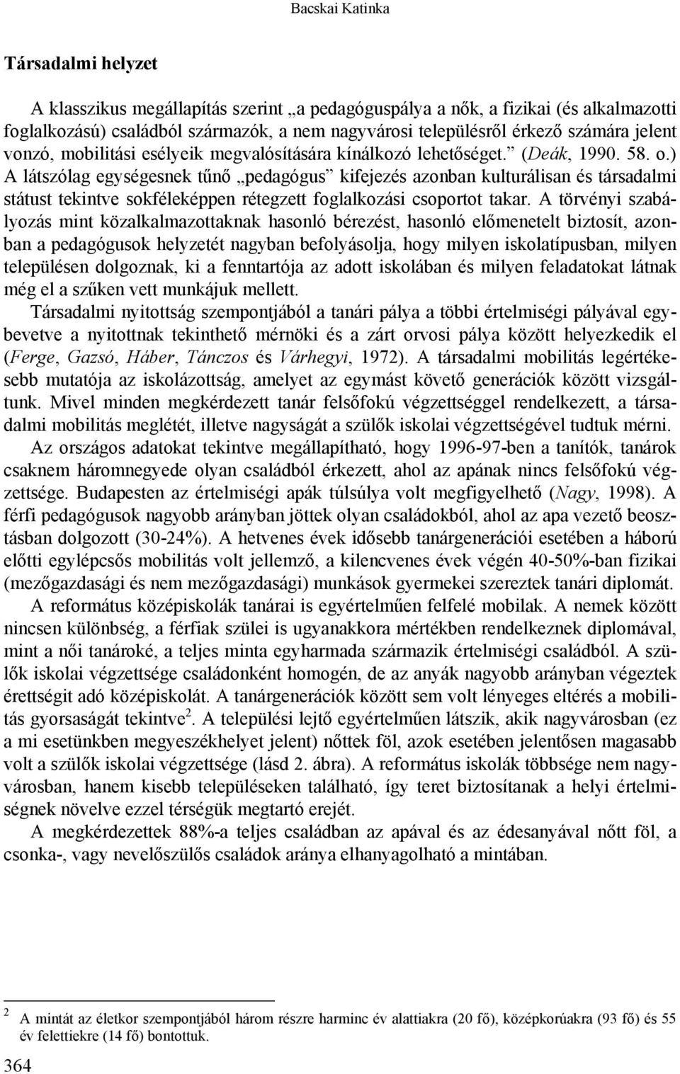 ) A látszólag egységesnek tűnő pedagógus kifejezés azonban kulturálisan és társadalmi státust tekintve sokféleképpen rétegzett foglalkozási csoportot takar.