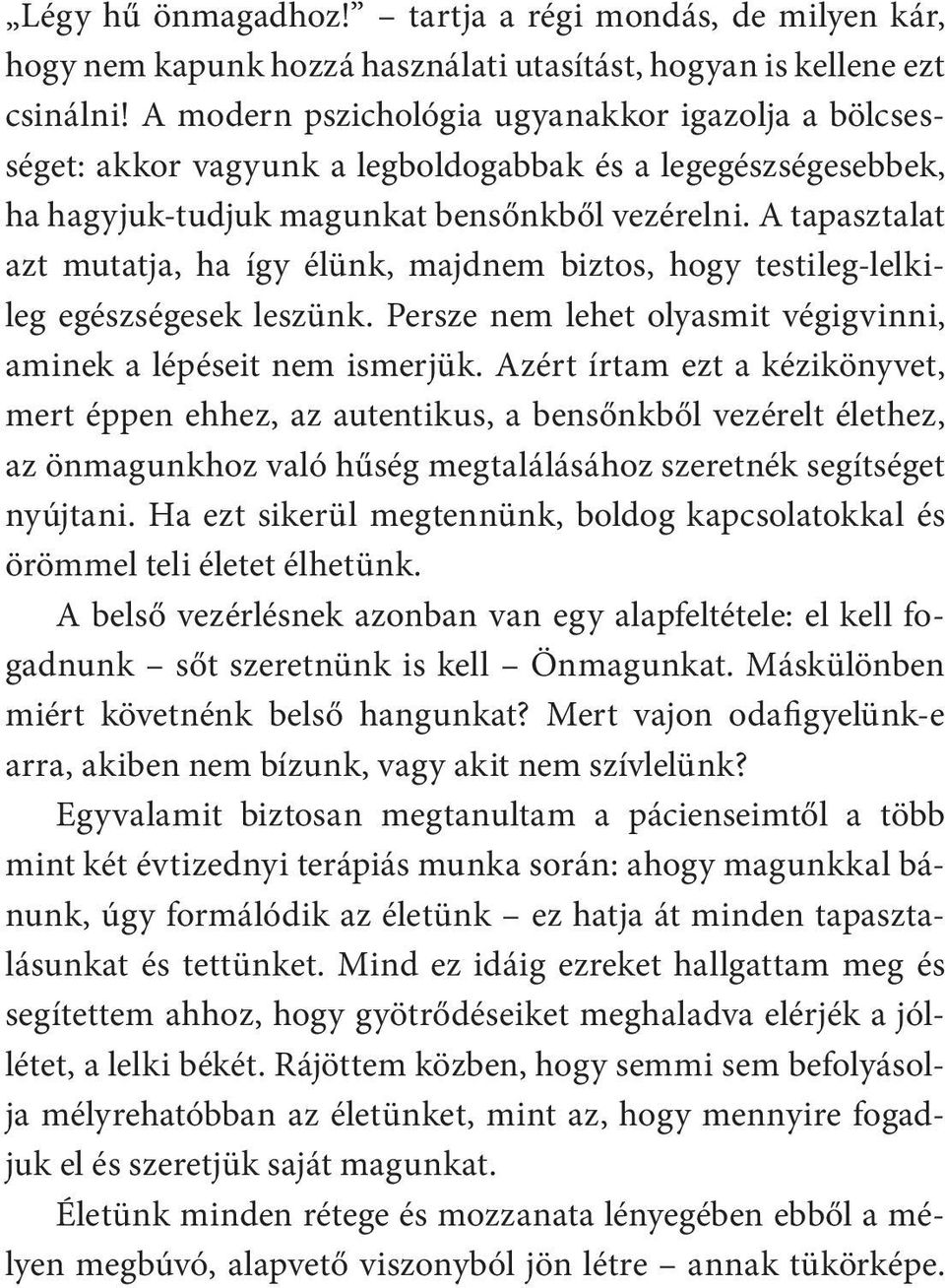 A tapasztalat azt mutatja, ha így élünk, majdnem biztos, hogy testileg-lelkileg egészségesek leszünk. Persze nem lehet olyasmit végigvinni, aminek a lépéseit nem ismerjük.