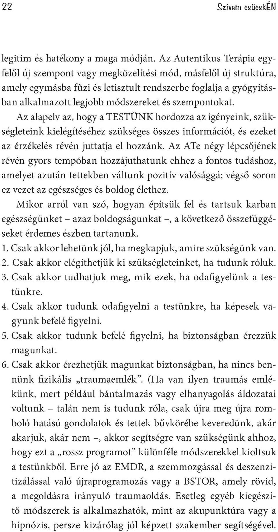 szempontokat. Az alapelv az, hogy a TESTÜNK hordozza az igényeink, szükségleteink kielégítéséhez szükséges összes információt, és ezeket az érzékelés révén juttatja el hozzánk.