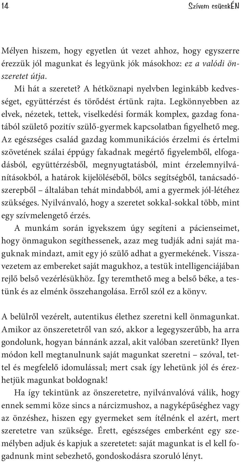 Legkönnyebben az elvek, nézetek, tettek, viselkedési formák komplex, gazdag fonatából születő pozitív szülő-gyermek kapcsolatban figyelhető meg.