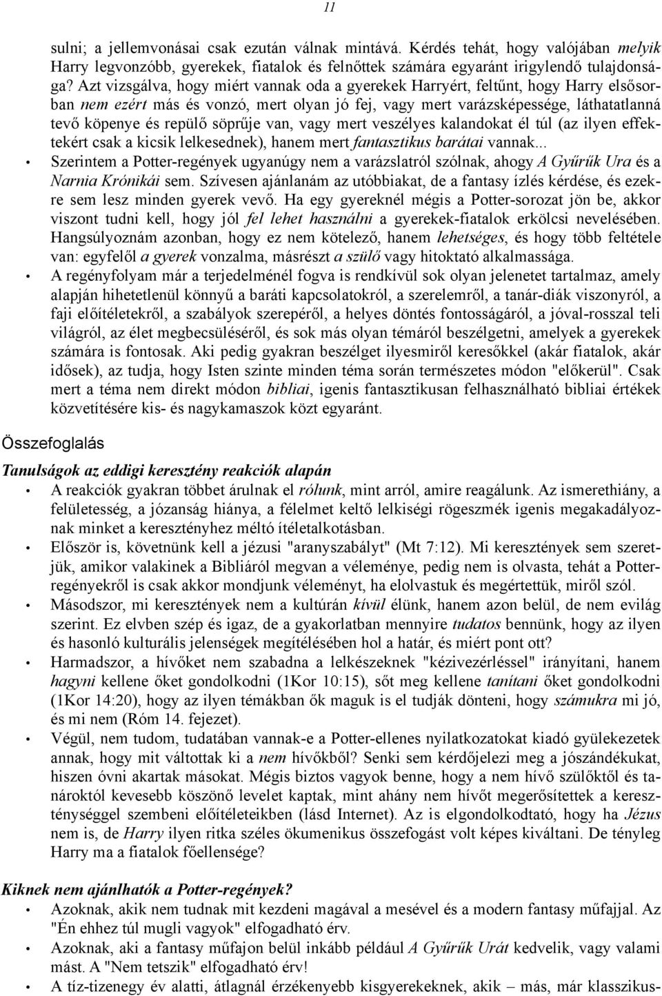 söprűje van, vagy mert veszélyes kalandokat él túl (az ilyen effektekért csak a kicsik lelkesednek), hanem mert fantasztikus barátai vannak.