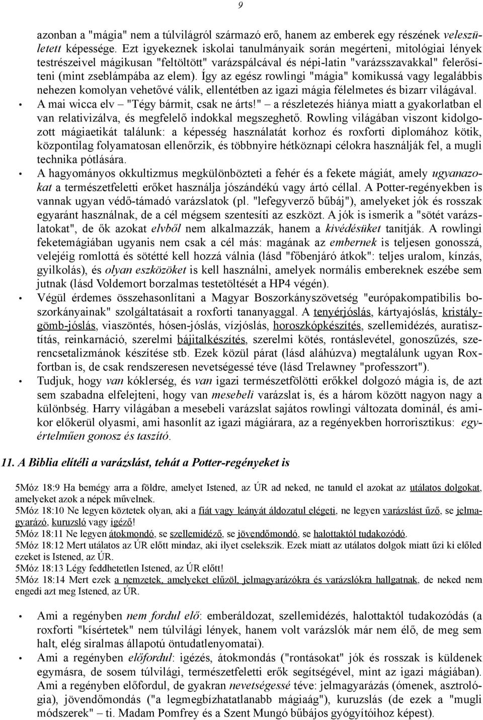 Így az egész rowlingi "mágia" komikussá vagy legalábbis nehezen komolyan vehetővé válik, ellentétben az igazi mágia félelmetes és bizarr világával. A mai wicca elv "Tégy bármit, csak ne árts!