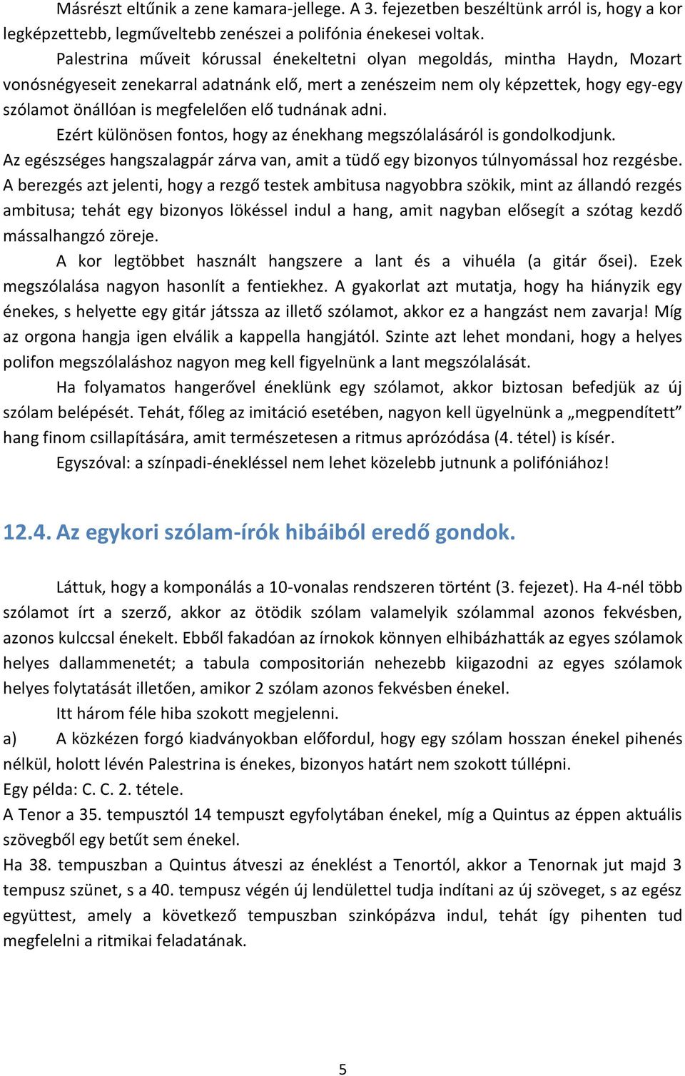 elő tudnának adni. Ezért különösen fontos, hogy az énekhang megszólalásáról is gondolkodjunk. Az egészséges hangszalagpár zárva van, amit a tüdő egy bizonyos túlnyomással hoz rezgésbe.