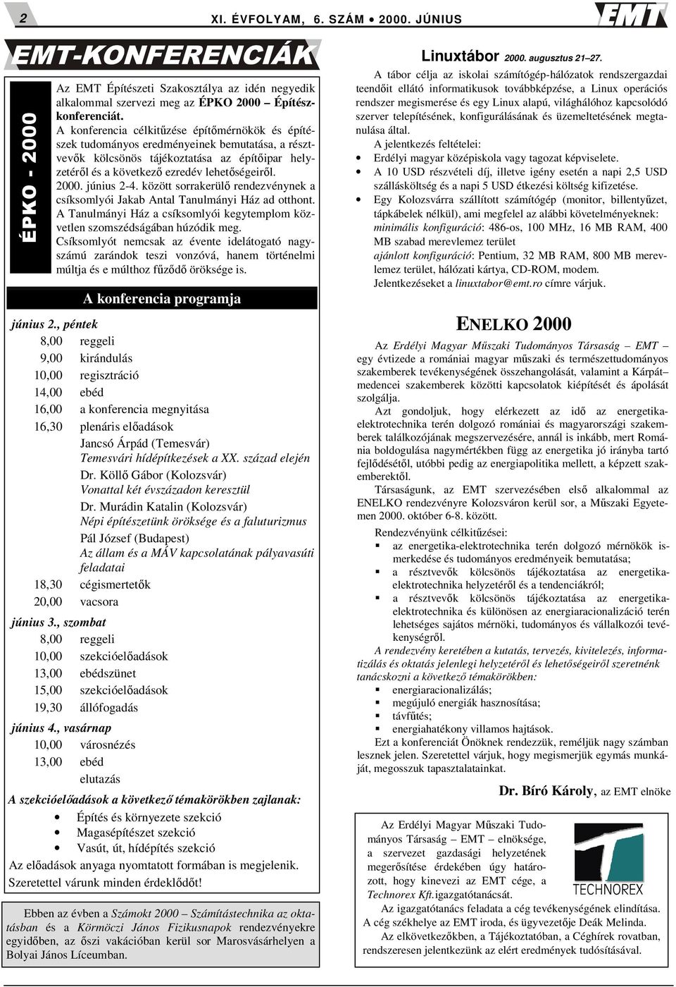 június 2-4. között sorrakerülő rendezvénynek a csíksomlyói Jakab Antal Tanulmányi Ház ad otthont. A Tanulmányi Ház a csíksomlyói kegytemplom közvetlen szomszédságában húzódik meg.