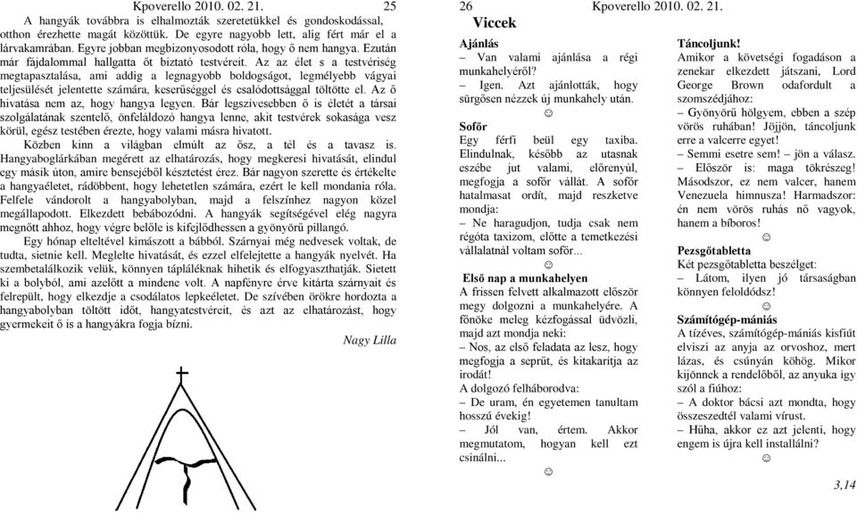 Az az élet s a testvériség megtapasztalása, ami addig a legnagyobb boldogságot, legmélyebb vágyai teljesülését jelentette számára, keserűséggel és csalódottsággal töltötte el.