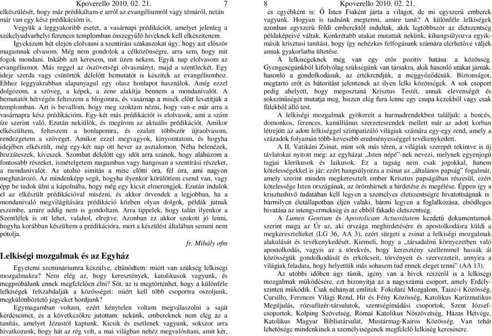 Igyekszem hét elején elolvasni a szentírási szakaszokat úgy, hogy azt először magamnak olvasom. Még nem gondolok a célközönségre, arra sem, hogy mit fogok mondani. Inkább azt keresem, mit üzen nekem.