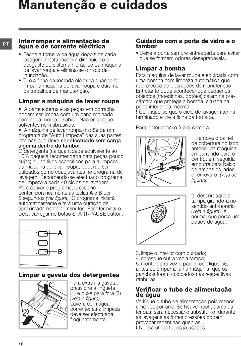 Tire a ficha da tomada eléctrica quando for limpar a máquina de lavar roupa e durante os trabalhos de manutenção.