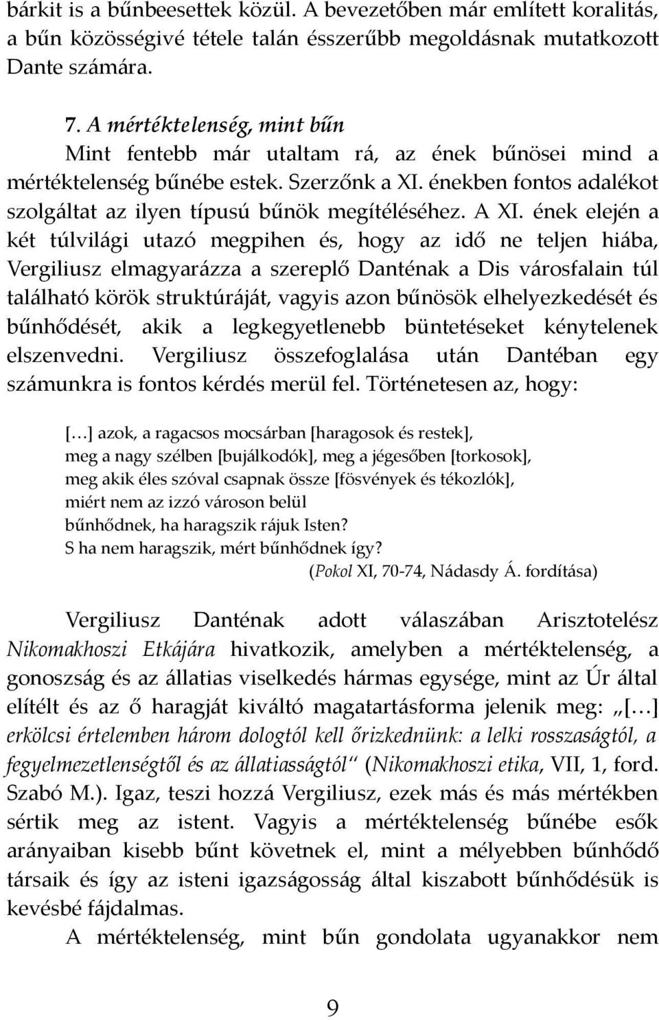 ének elején a két túlvilági utazó megpihen és, hogy az idő ne teljen hiába, Vergiliusz elmagyarázza a szereplő Danténak a Dis városfalain túl található körök struktúráját, vagyis azon bűnösök