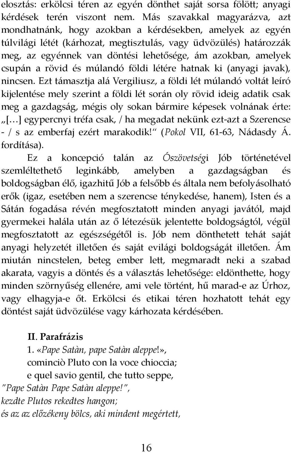 azokban, amelyek csupán a rövid és múlandó földi létére hatnak ki (anyagi javak), nincsen.