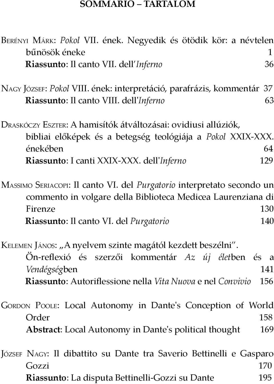 dell'inferno 63 DRASKÓCZY ESZTER: A hamisítók átváltozásai: ovidiusi allúziók, bibliai előképek és a betegség teológiája a Pokol XXIX-XXX. énekében 64 Riassunto: I canti XXIX-XXX.