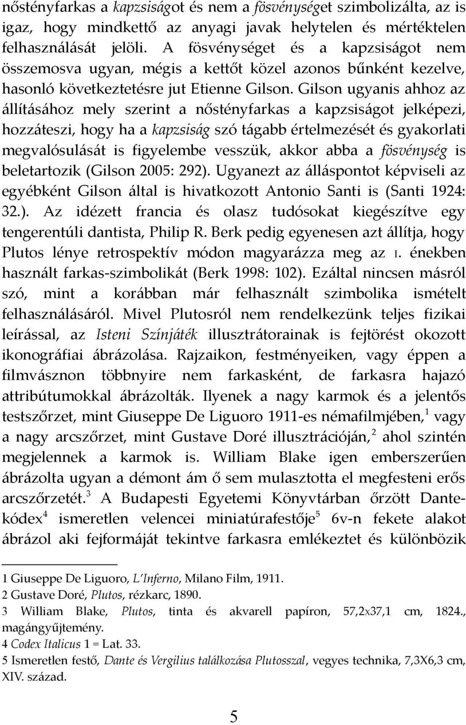 Gilson ugyanis ahhoz az állításához mely szerint a nőstényfarkas a kapzsiságot jelképezi, hozzáteszi, hogy ha a kapzsiság szó tágabb értelmezését és gyakorlati megvalósulását is figyelembe vesszük,