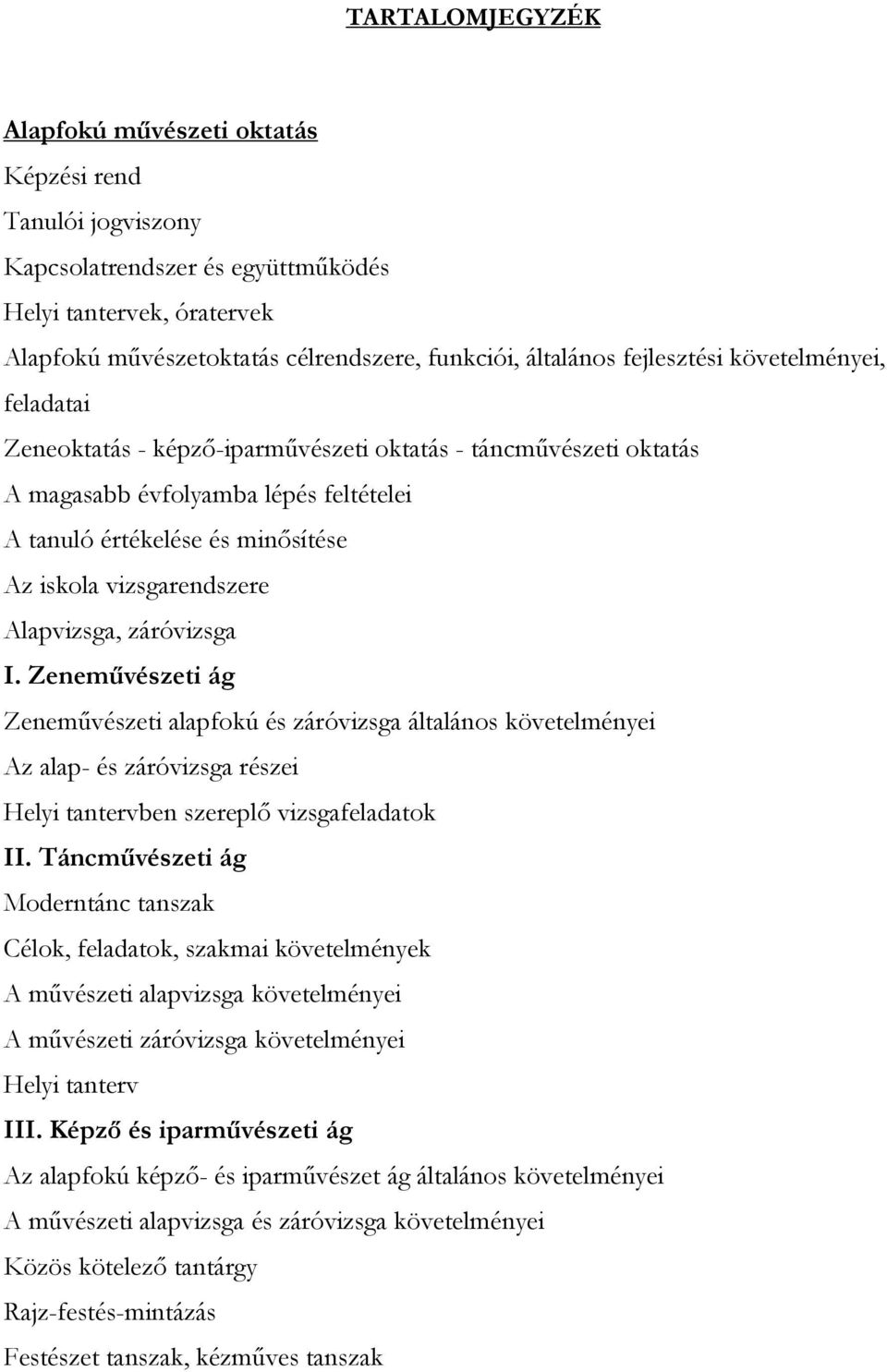 vizsgarendszere Alapvizsga, záróvizsga I. Zeneművészeti ág Zeneművészeti alapfokú és záróvizsga általános követelményei Az alap- és záróvizsga részei Helyi tantervben szereplő vizsgafeladatok II.