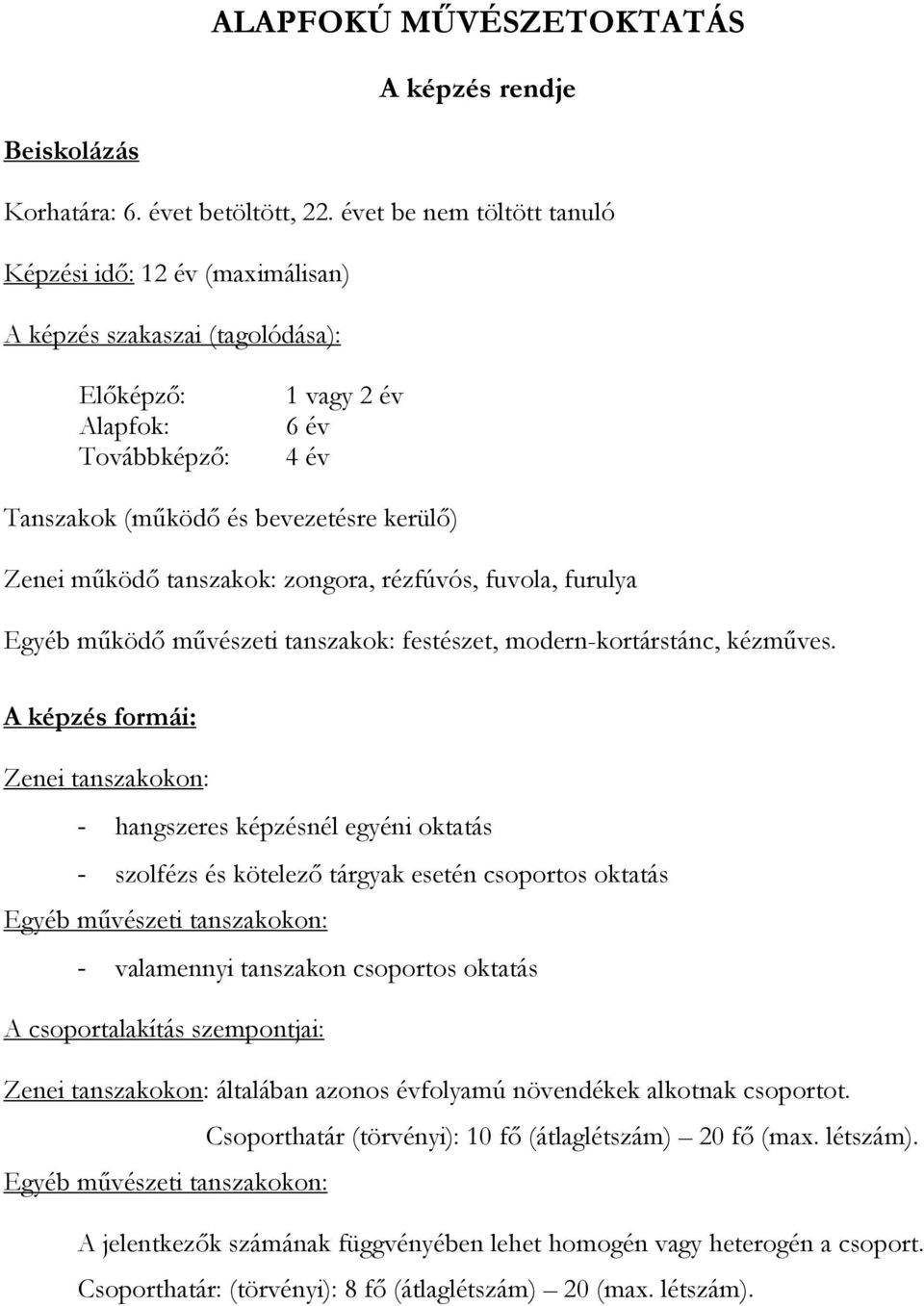 működő tanszakok: zongora, rézfúvós, fuvola, furulya Egyéb működő művészeti tanszakok: festészet, modern-kortárstánc, kézműves.