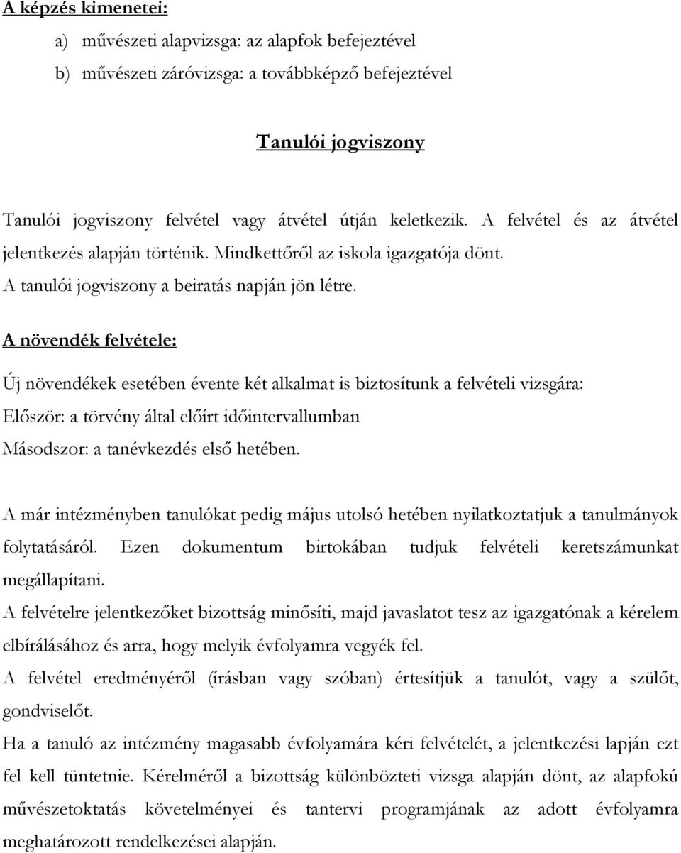 A növendék felvétele: Új növendékek esetében évente két alkalmat is biztosítunk a felvételi vizsgára: Először: a törvény által előírt időintervallumban Másodszor: a tanévkezdés első hetében.