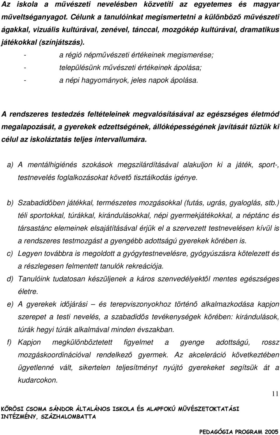 - a régió népmővészeti értékeinek megismerése; - településünk mővészeti értékeinek ápolása; - a népi hagyományok, jeles napok ápolása.