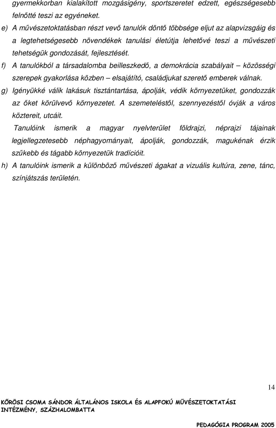 f) A tanulókból a társadalomba beilleszkedı, a demokrácia szabályait közösségi szerepek gyakorlása közben elsajátító, családjukat szeretı emberek válnak.