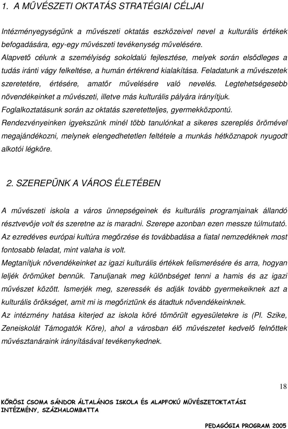 Feladatunk a mővészetek szeretetére, értésére, amatır mővelésére való nevelés. Legtehetségesebb növendékeinket a mővészeti, illetve más kulturális pályára irányítjuk.