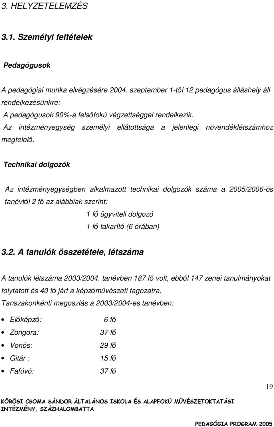 Az intézményegység személyi ellátottsága a jelenlegi növendéklétszámhoz megfelelı.