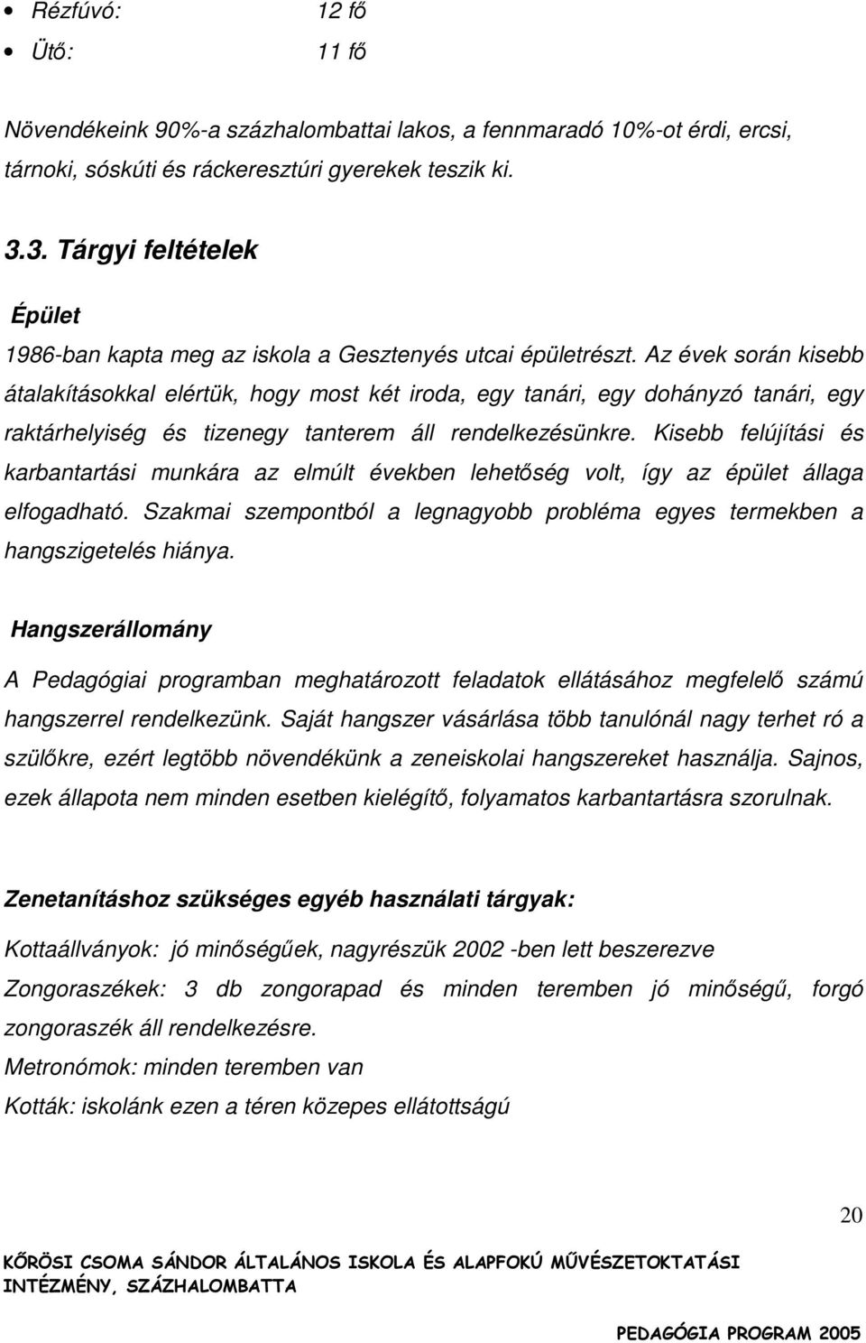 Az évek során kisebb átalakításokkal elértük, hogy most két iroda, egy tanári, egy dohányzó tanári, egy raktárhelyiség és tizenegy tanterem áll rendelkezésünkre.