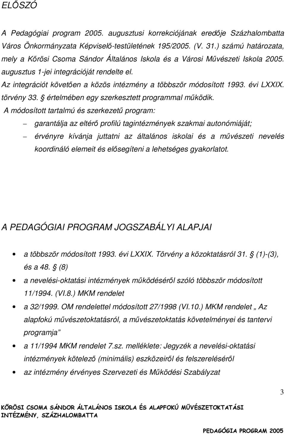 Az integrációt követıen a közös intézmény a többször módosított 1993. évi LXXIX. törvény 33. értelmében egy szerkesztett programmal mőködik.