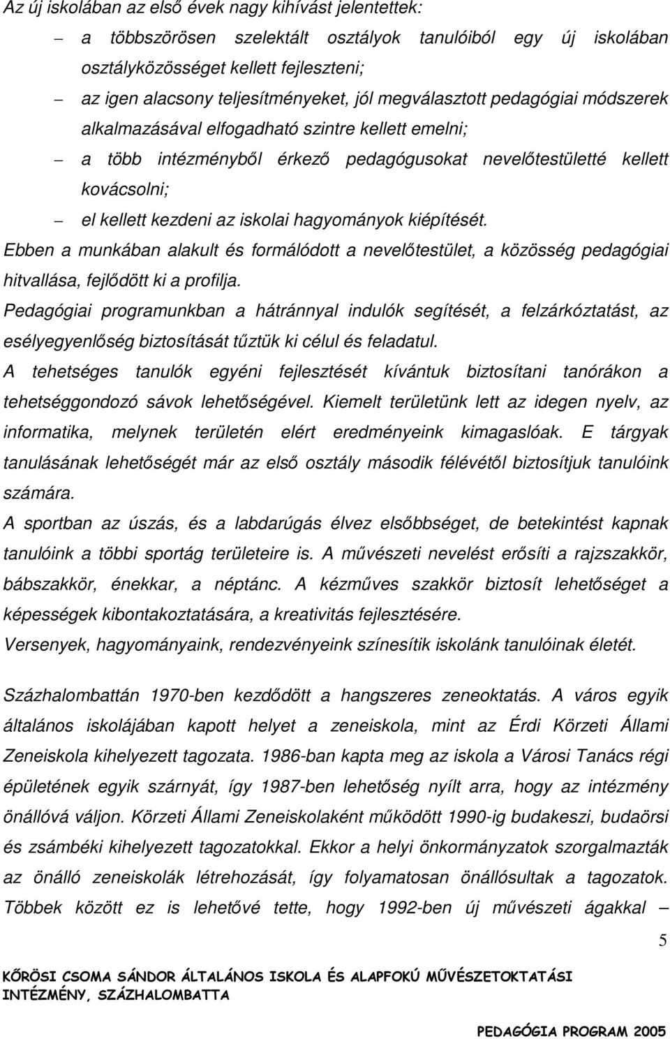 hagyományok kiépítését. Ebben a munkában alakult és formálódott a nevelıtestület, a közösség pedagógiai hitvallása, fejlıdött ki a profilja.