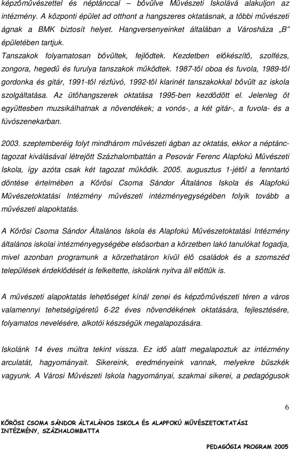 1987-tıl oboa és fuvola, 1989-tıl gordonka és gitár, 1991-tıl rézfúvó, 1992-tıl klarinét tanszakokkal bıvült az iskola szolgáltatása. Az ütıhangszerek oktatása 1995-ben kezdıdött el.