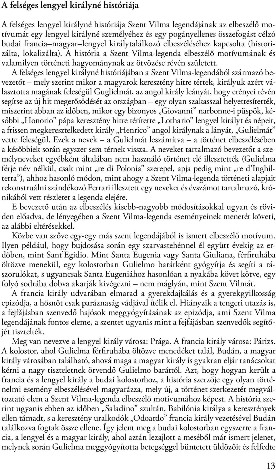 A história a Szent Vilma-legenda elbeszélő motívumának és valamilyen történeti hagyománynak az ötvözése révén született.