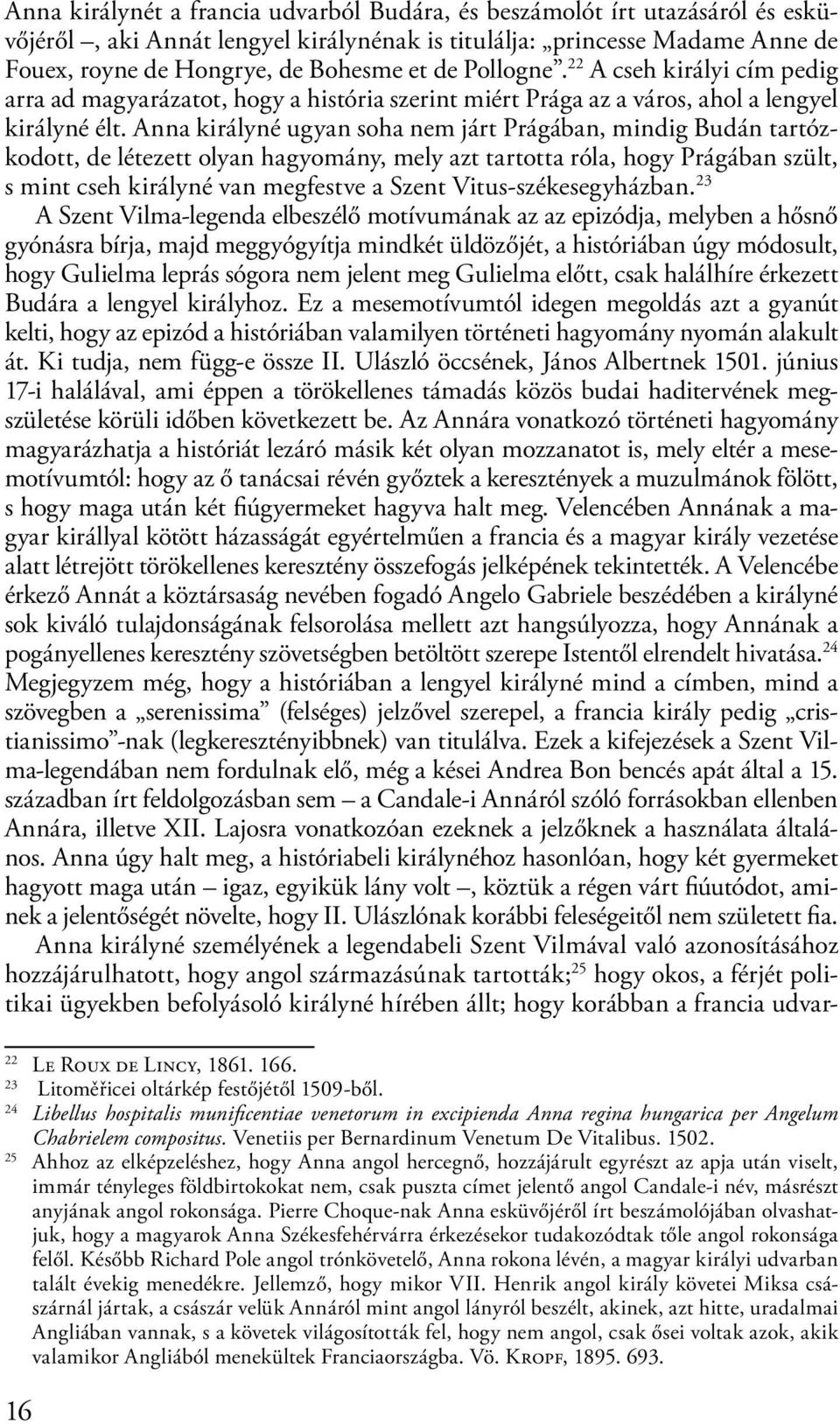 Anna királyné ugyan soha nem járt Prágában, mindig Budán tartózkodott, de létezett olyan hagyomány, mely azt tartotta róla, hogy Prágában szült, s mint cseh királyné van megfestve a Szent