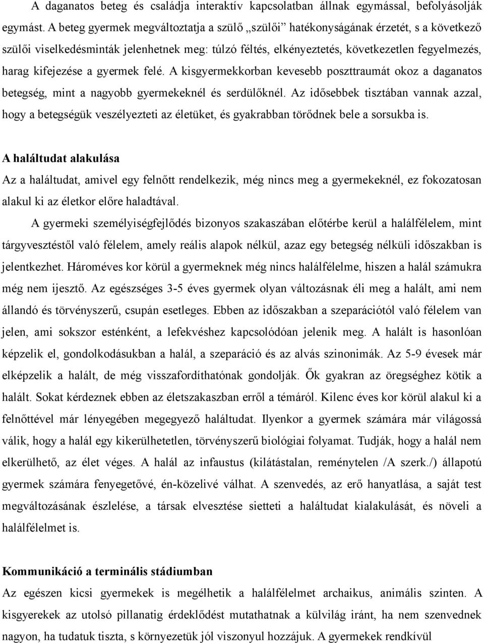 a gyermek felé. A kisgyermekkorban kevesebb poszttraumát okoz a daganatos betegség, mint a nagyobb gyermekeknél és serdülőknél.