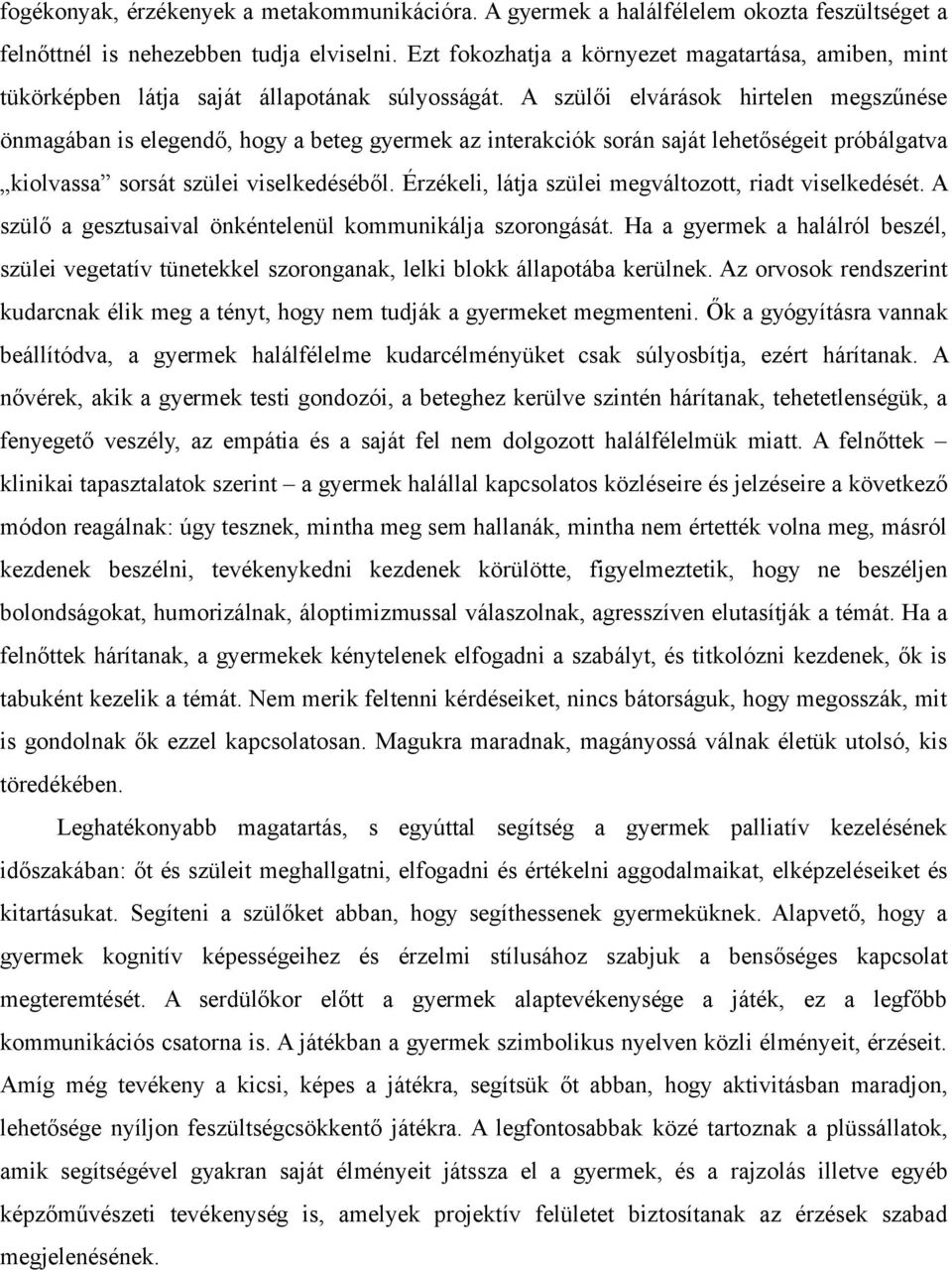 A szülői elvárások hirtelen megszűnése önmagában is elegendő, hogy a beteg gyermek az interakciók során saját lehetőségeit próbálgatva kiolvassa sorsát szülei viselkedéséből.