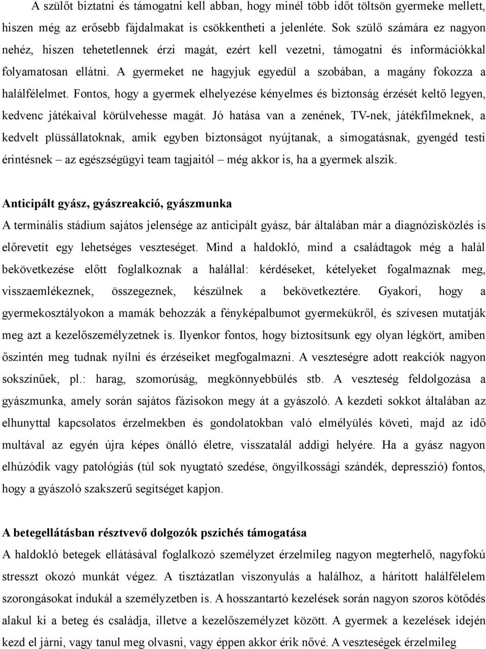 A gyermeket ne hagyjuk egyedül a szobában, a magány fokozza a halálfélelmet. Fontos, hogy a gyermek elhelyezése kényelmes és biztonság érzését keltő legyen, kedvenc játékaival körülvehesse magát.