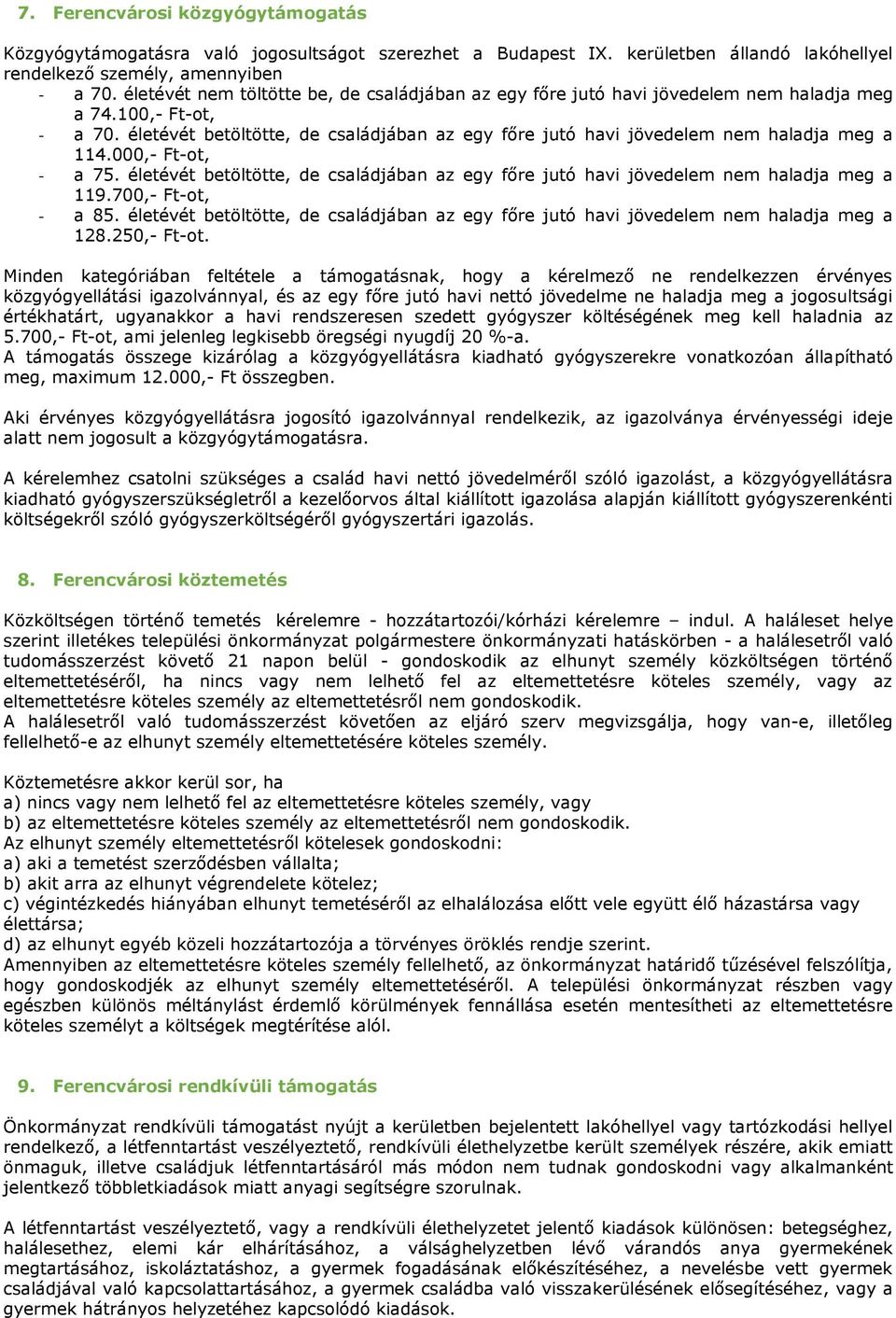 életévét betöltötte, de családjában az egy főre jutó havi jövedelem nem haladja meg a 114.000,- Ft-ot, - a 75.