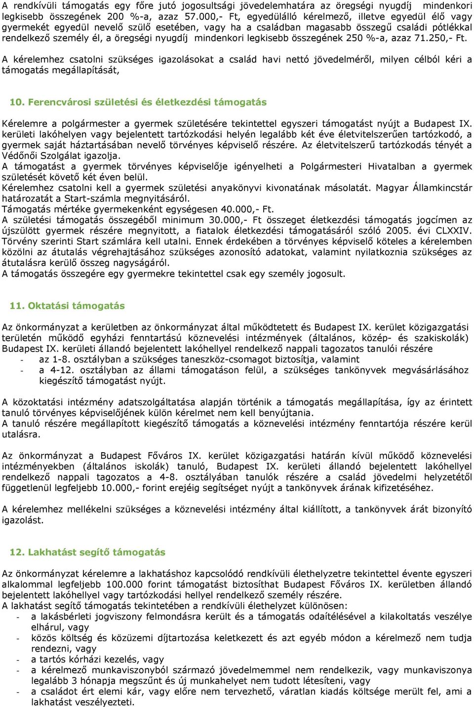 mindenkori legkisebb összegének 250 %-a, azaz 71.250,- Ft. A kérelemhez csatolni szükséges igazolásokat a család havi nettó jövedelméről, milyen célból kéri a támogatás megállapítását, 10.