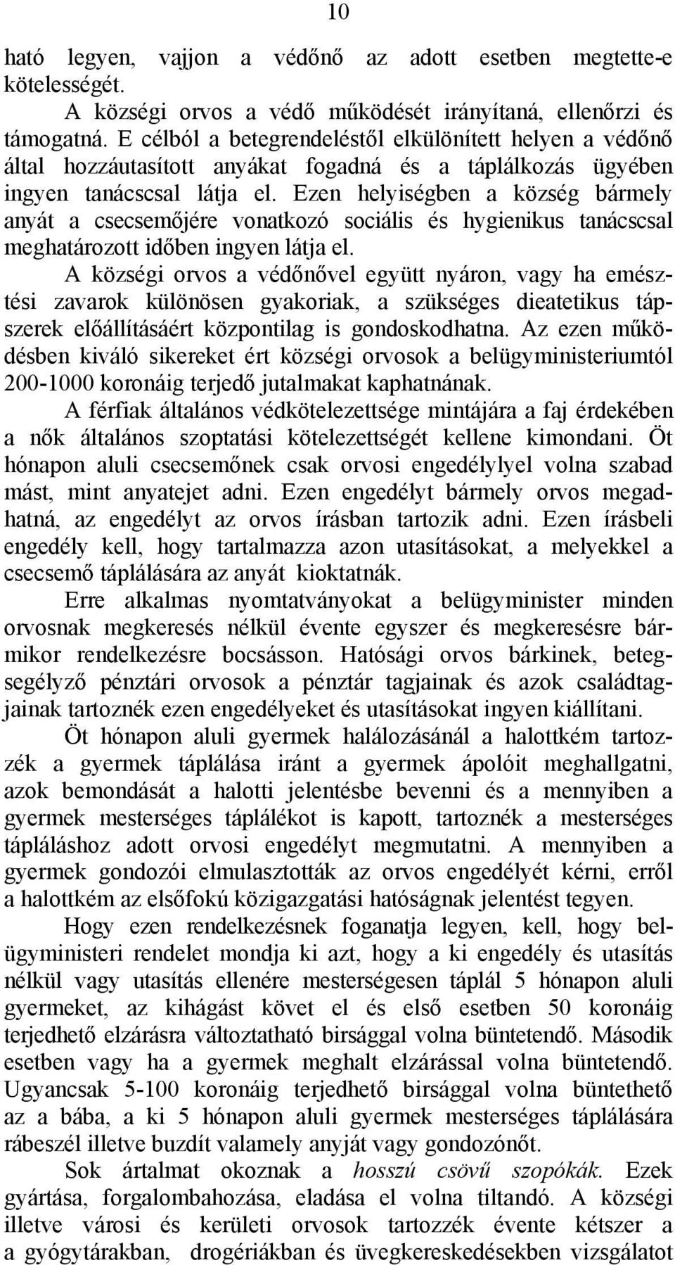 Ezen helyiségben a község bármely anyát a csecsemőjére vonatkozó sociális és hygienikus tanácscsal meghatározott időben ingyen látja el.