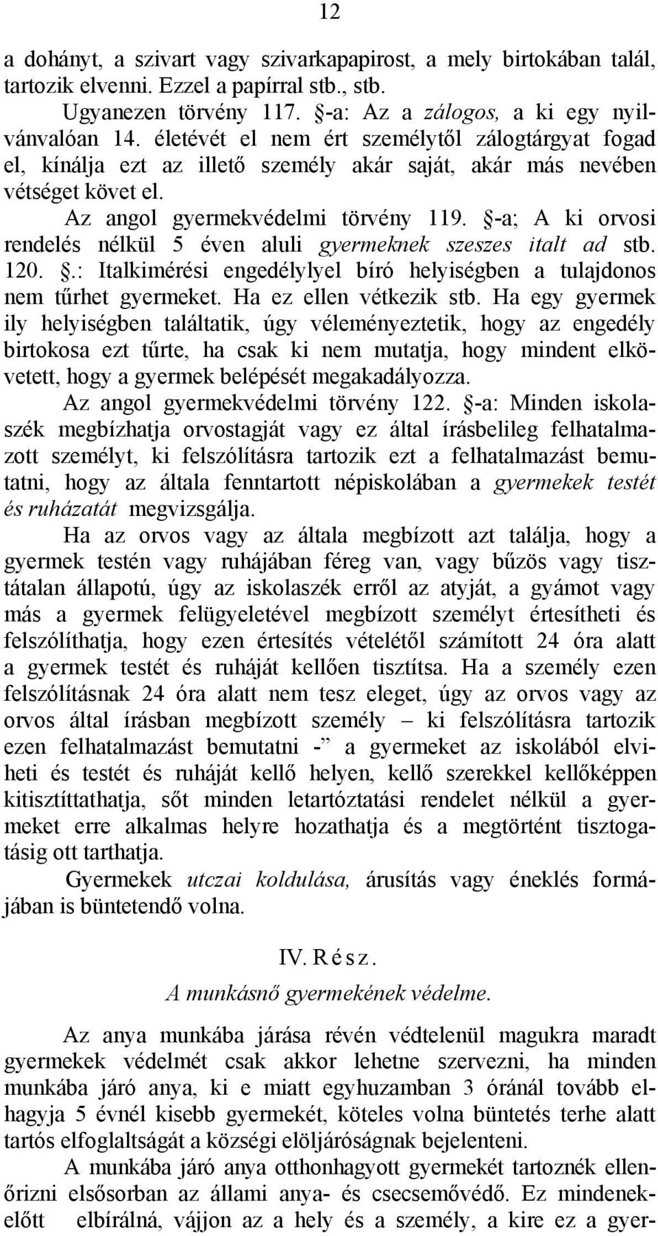 -a; A ki orvosi rendelés nélkül 5 éven aluli gyermeknek szeszes italt ad stb. 120..: Italkimérési engedélylyel bíró helyiségben a tulajdonos nem tűrhet gyermeket. Ha ez ellen vétkezik stb.