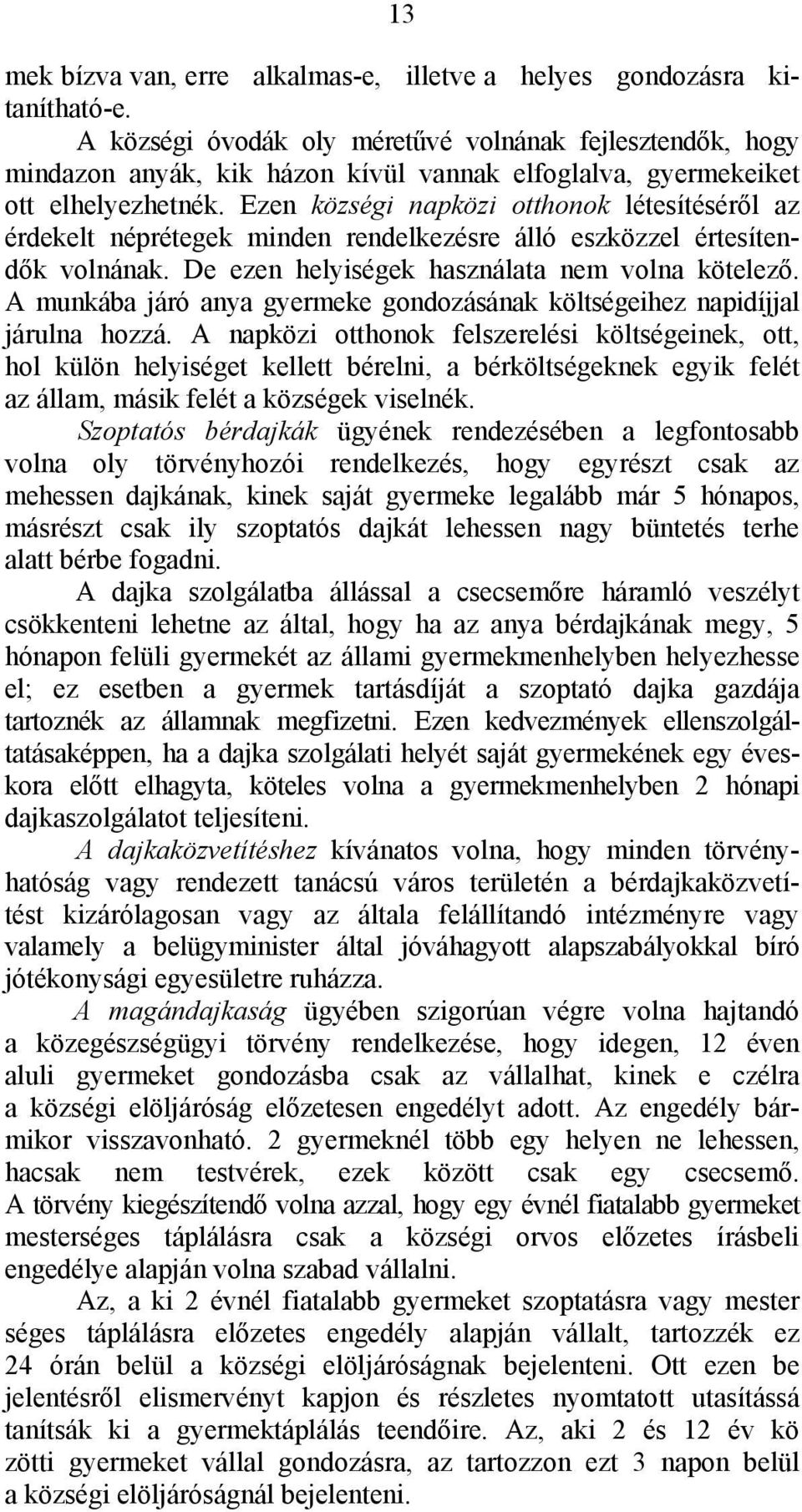 Ezen községi napközi otthonok létesítéséről az érdekelt néprétegek minden rendelkezésre álló eszközzel értesítendők volnának. De ezen helyiségek használata nem volna kötelező.