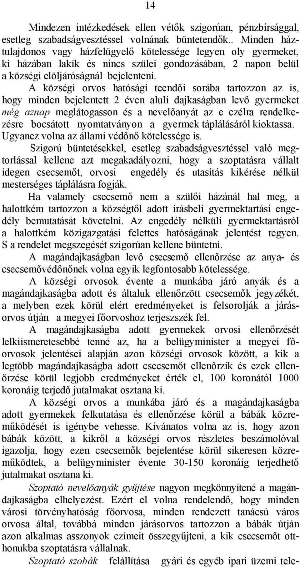 A községi orvos hatósági teendői sorába tartozzon az is, hogy minden bejelentett 2 éven aluli dajkaságban levő gyermeket még aznap meglátogasson és a nevelőanyát az e czélra rendelkezésre bocsátott