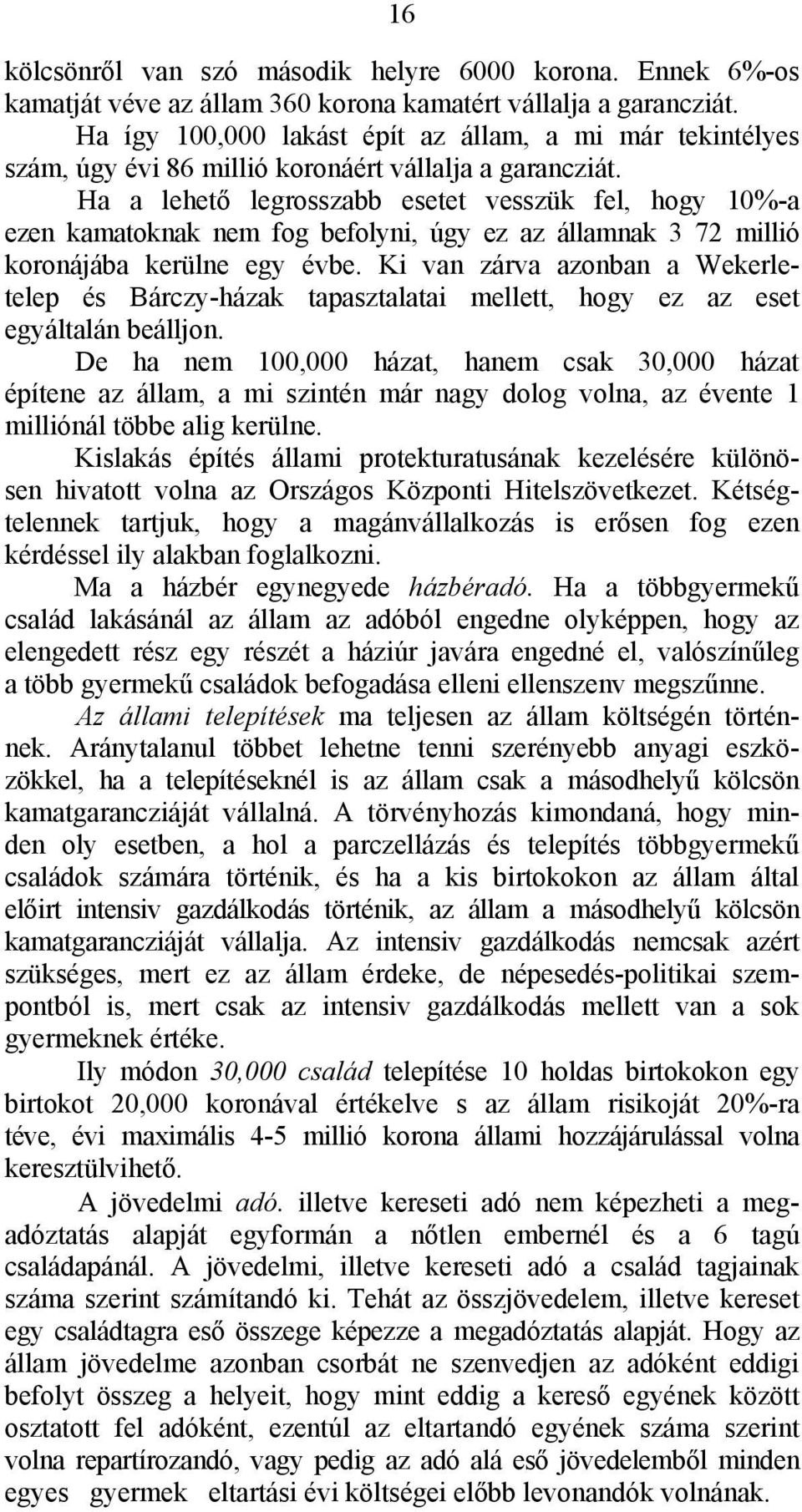 Ha a lehető legrosszabb esetet vesszük fel, hogy 10%-a ezen kamatoknak nem fog befolyni, úgy ez az államnak 3 72 millió koronájába kerülne egy évbe.