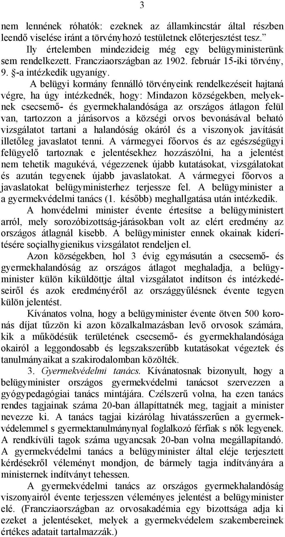 A belügyi kormány fennálló törvényeink rendelkezéseit hajtaná végre, ha úgy intézkednék, hogy: Mindazon községekben, melyeknek csecsemő- és gyermekhalandósága az országos átlagon felül van, tartozzon