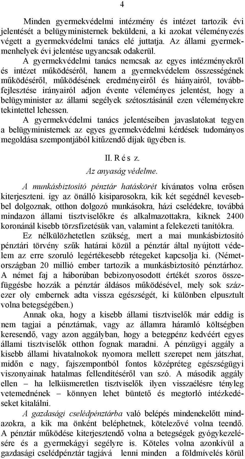 A gyermekvédelmi tanács nemcsak az egyes intézményekről és intézet működéséről, hanem a gyermekvédelem összességének működéséről, működésének eredményeiről és hiányairól, továbbfejlesztése irányairól