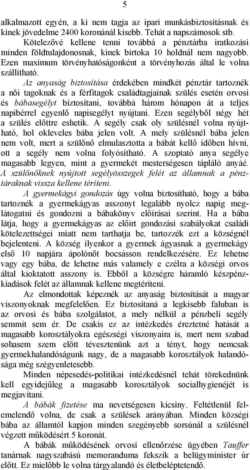 Az anyaság biztosítása érdekében mindkét pénztár tartoznék a női tagoknak és a férfitagok családtagjainak szülés esetén orvosi és bábasegélyt biztosítani, továbbá három hónapon át a teljes napibérrel