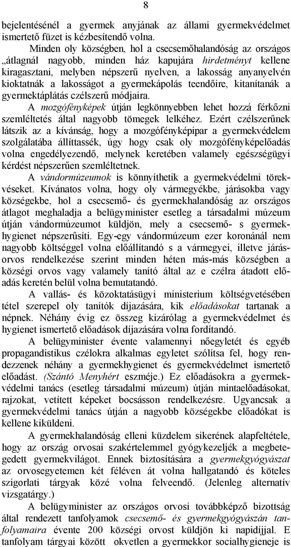 lakosságot a gyermekápolás teendőire, kitanítanák a gyermektáplátás czélszerű módjaira. A mozgófényképek útján legkönnyebben lehet hozzá férkőzni szemléltetés által nagyobb tömegek lelkéhez.