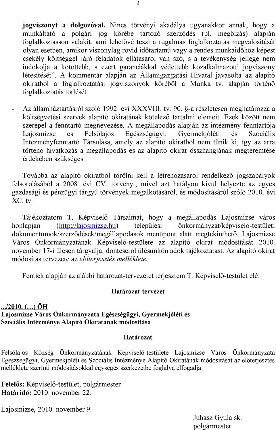 költséggel járó feladatok ellátásáról van szó, s a tevékenység jellege nem indokolja a kötöttebb, s ezért garanciákkal védettebb közalkalmazotti jogviszony létesítését.