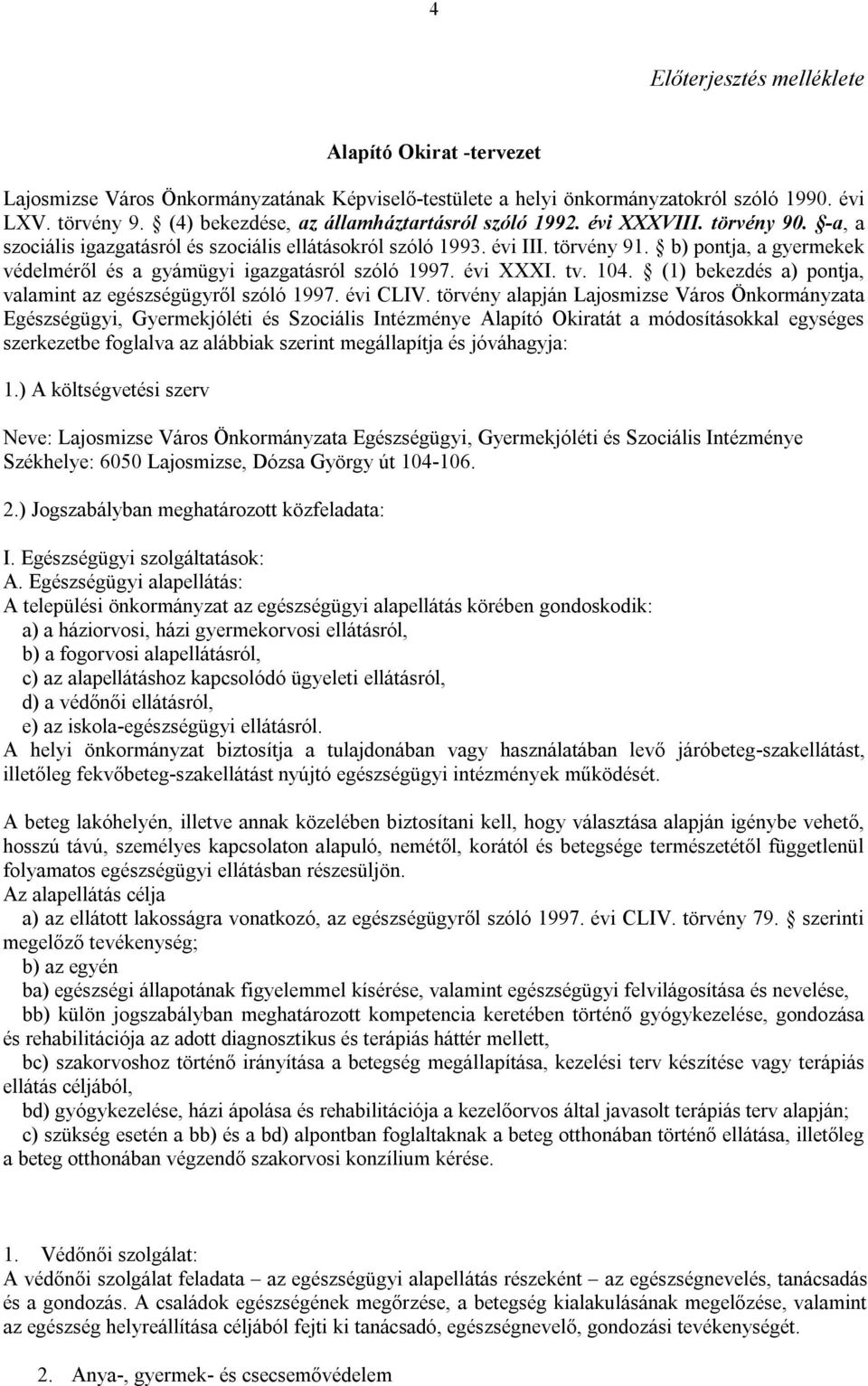 b) pontja, a gyermekek védelméről és a gyámügyi igazgatásról szóló 1997. évi XXXI. tv. 104. (1) bekezdés a) pontja, valamint az egészségügyről szóló 1997. évi CLIV.