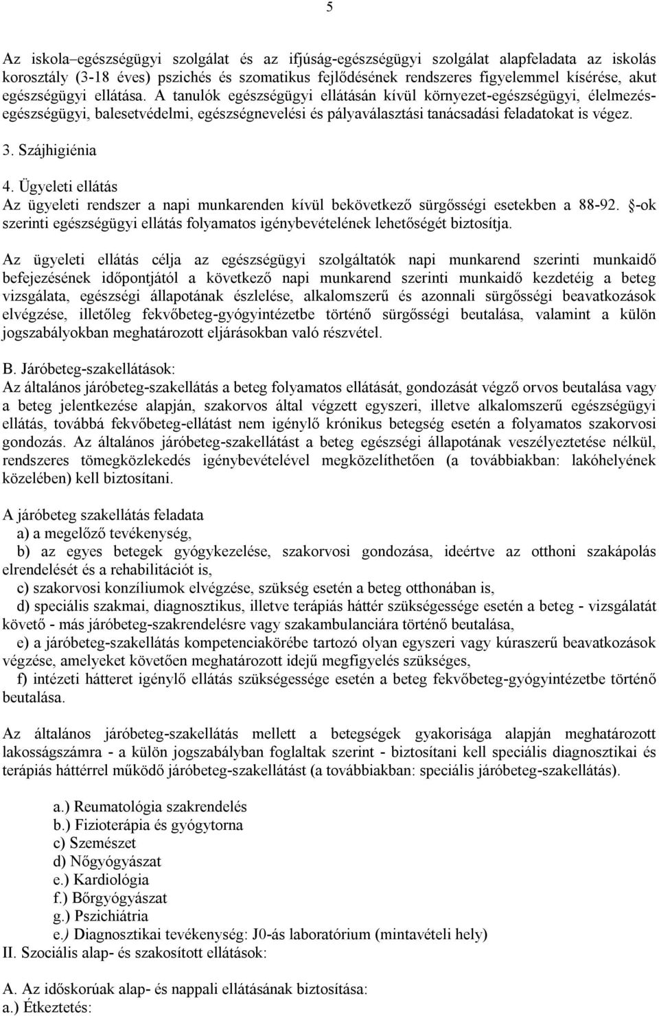 Szájhigiénia 4. Ügyeleti ellátás Az ügyeleti rendszer a napi munkarenden kívül bekövetkező sürgősségi esetekben a 88-92.