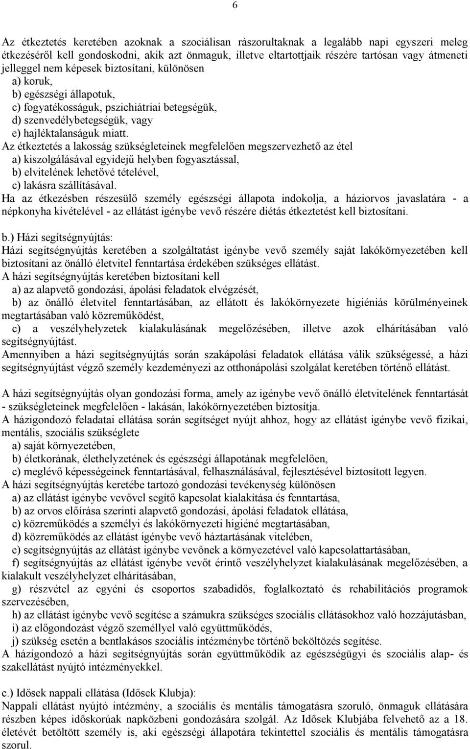 Az étkeztetés a lakosság szükségleteinek megfelelően megszervezhető az étel a) kiszolgálásával egyidejű helyben fogyasztással, b) elvitelének lehetővé tételével, c) lakásra szállításával.