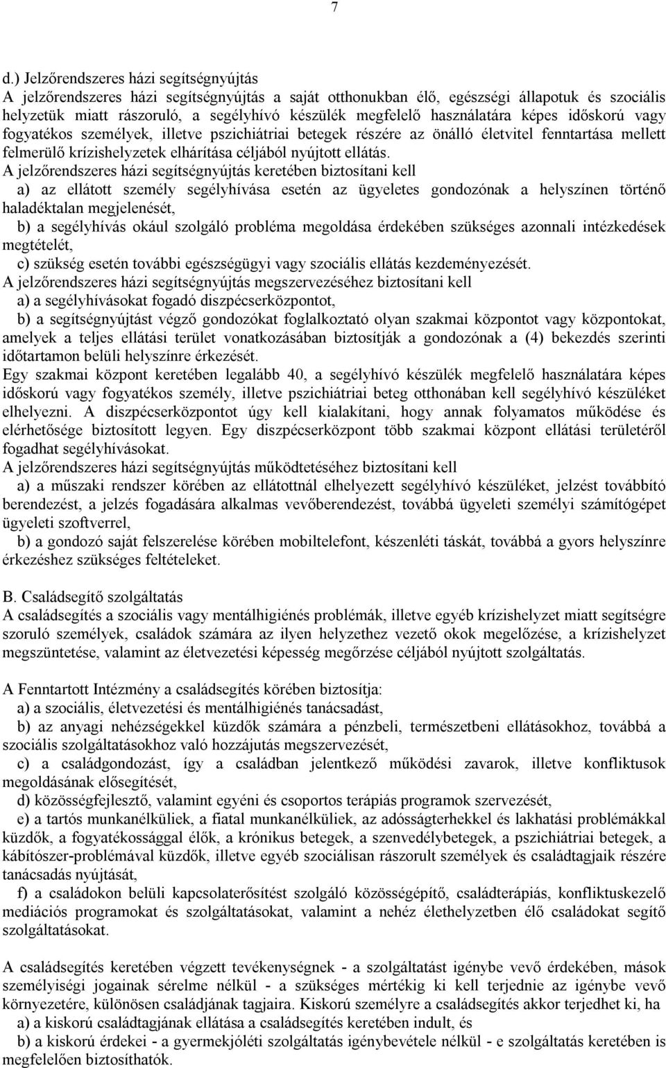 A jelzőrendszeres házi segítségnyújtás keretében biztosítani kell a) az ellátott személy segélyhívása esetén az ügyeletes gondozónak a helyszínen történő haladéktalan megjelenését, b) a segélyhívás