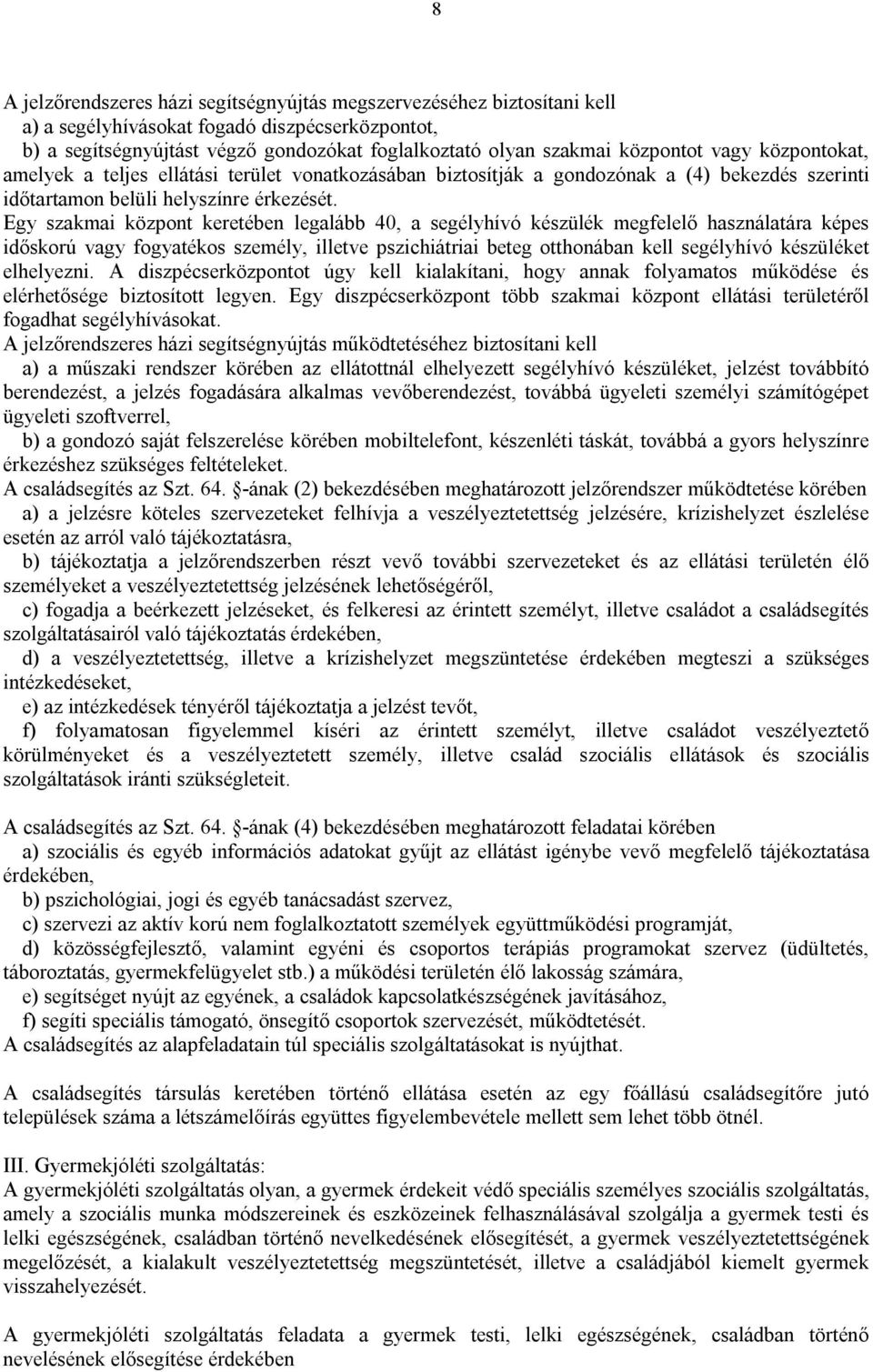 Egy szakmai központ keretében legalább 40, a segélyhívó készülék megfelelő használatára képes időskorú vagy fogyatékos személy, illetve pszichiátriai beteg otthonában kell segélyhívó készüléket